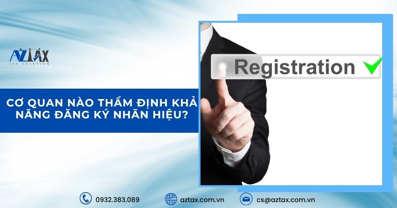 Cơ quan nào thẩm định khả năng đăng ký nhãn hiệu?